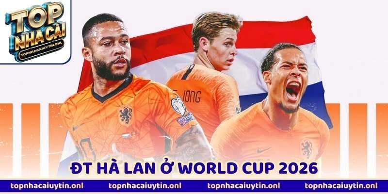 ĐT Hà Lan Ở World Cup 2026 - “Cơn Lốc Cam” Đủ Sức Bùng Nổ?