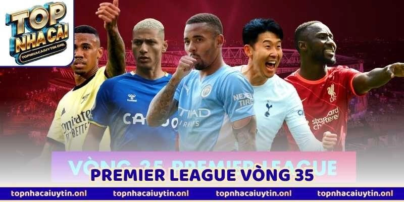Premier League Vòng 35 - Áp Lực Khủng Ở Cuộc Đua Trụ Hạng